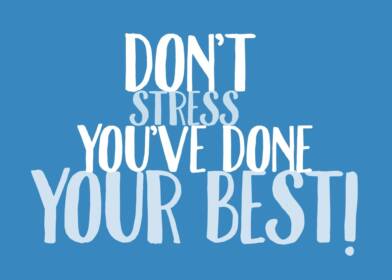 Don’T Stress You’Ve Done Your Best